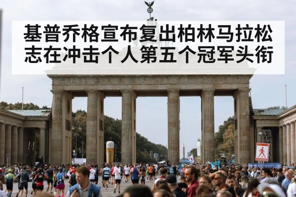 基普乔格宣布复出柏林马拉松志在冲击个人第五个冠军头衔